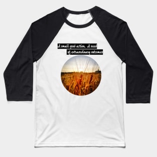 A small good action, a seed of extraordinary outcomes Baseball T-Shirt